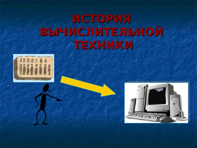 ИСТОРИЯ  ВЫЧИСЛИТЕЛЬНОЙ  ТЕХНИКИ