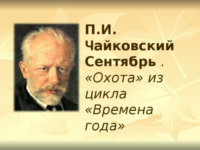 П.И. Ч айковский Сентябрь . «Охота» из цикла «Времена года»