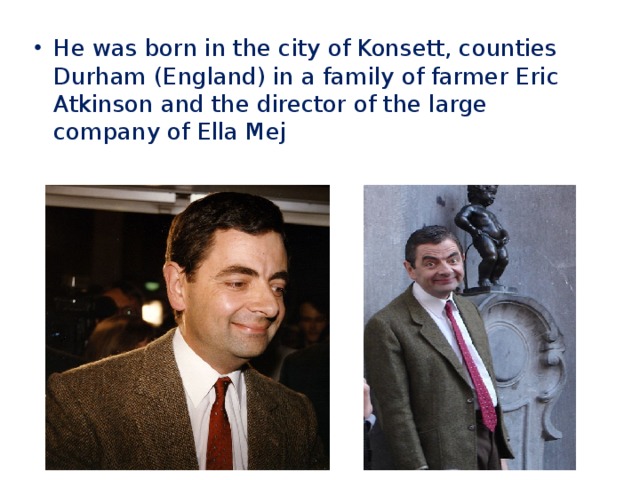 He was born in the city of Konsett, counties Durham (England) in a family of farmer Eric Atkinson and the director of the large company of Ella Mej