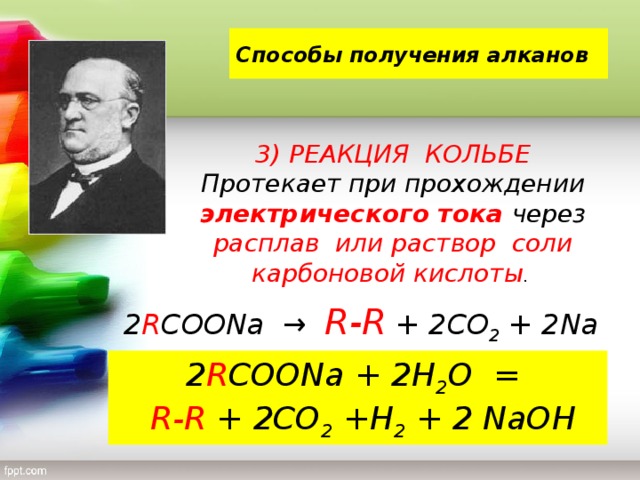 Способы получения алканов 3) РЕАКЦИЯ КОЛЬБЕ Протекает при прохождении электрического тока через расплав или раствор соли карбоновой кислоты .  2 R COONa → R-R + 2CO 2 + 2Na 2 R COONa + 2H 2 O =  R-R + 2CO 2 +H 2 + 2 NaOH