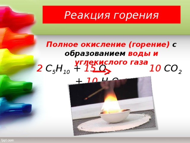 Реакция горения   Полное окисление (горение) с образованием воды и углекислого газа 2 С 5 Н 10 + 15 О 2  10 СО 2 + 10 Н 2 О + Q  свет