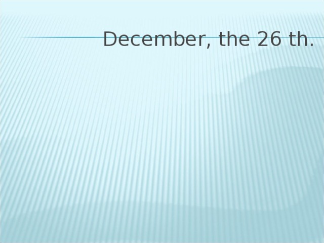 December, the 26 th.