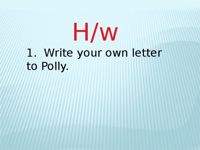 H/w 1. Write your own letter to Polly.