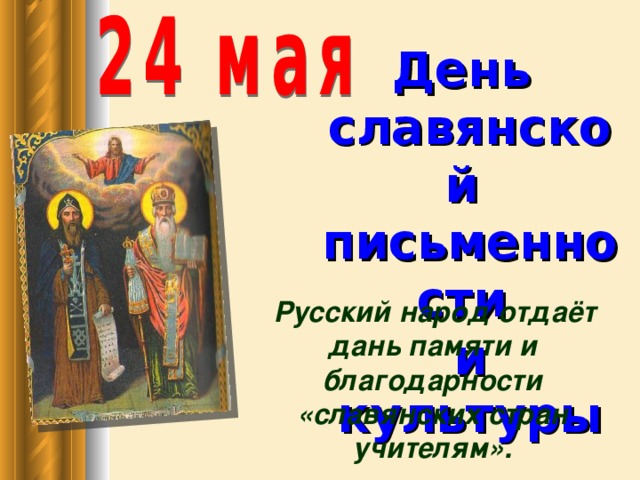День славянской письменности и культуры  Русский народ отдаёт дань памяти и благодарности «славянских стран учителям».