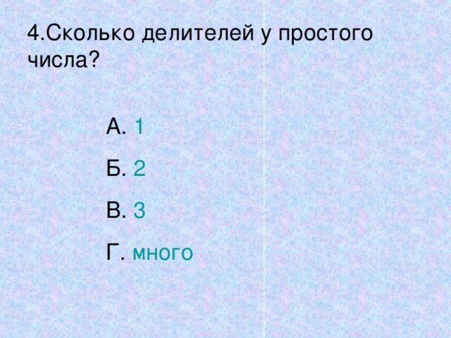 4.Сколько делителей у простого числа? А. 1 Б. 2 В. 3 Г. много