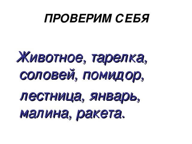 ПРОВЕРИМ СЕБЯ  Животное, тарелка, соловей, помидор,  лестница, январь, малина, ракета.