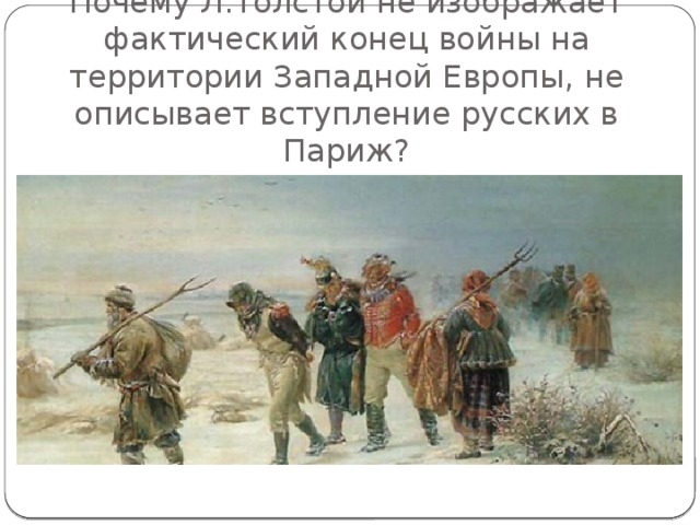 Почему Л.Толстой не изображает фактический конец войны на территории Западной Европы, не описывает вступление русских в Париж?