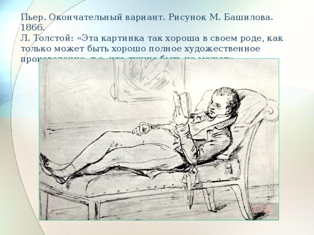 Пьер. Окончательный вариант. Рисунок М. Башилова. 1866.  Л. Толстой: «Эта картинка так хороша в своем роде, как только может быть хорошо полное художественное произведение, т.е. что лучше быть не может»
