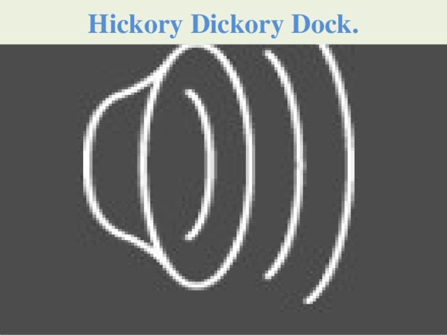 Hickory Dickory Dock.