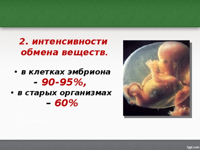 2. интенсивности обмена веществ . в клетках эмбриона - 90-95%, в старых организмах – 60%