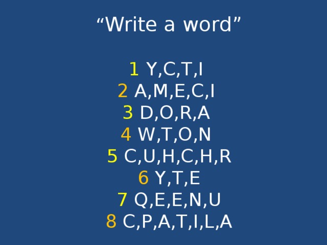 “ Write a word”   1 Y,C,T,I  2 A,M,E,C,I  3 D,O,R,A  4 W,T,O,N  5 C,U,H,C,H,R  6 Y,T,E  7 Q,E,E,N,U  8 C,P,A,T,I,L,A