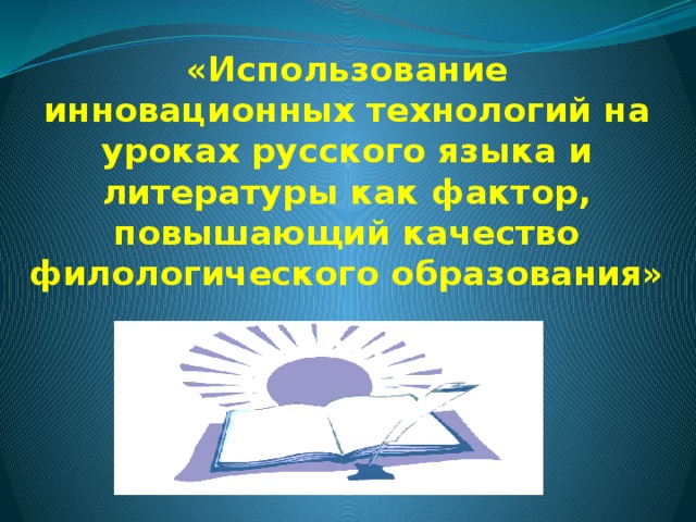 «Использование инновационных технологий на уроках русского языка и литературы как фактор, повышающий качество филологического образования»