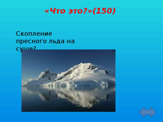 «Что это?»(150)    Скопление пресного льда на суше?