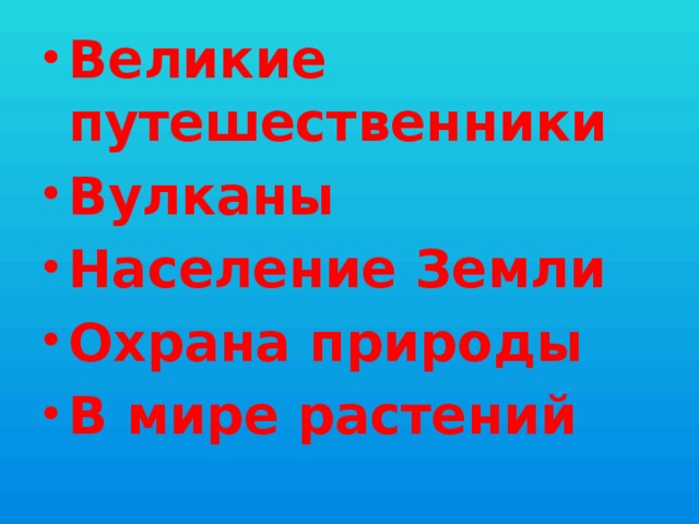 Великие путешественники Вулканы Население Земли Охрана природы В мире растений