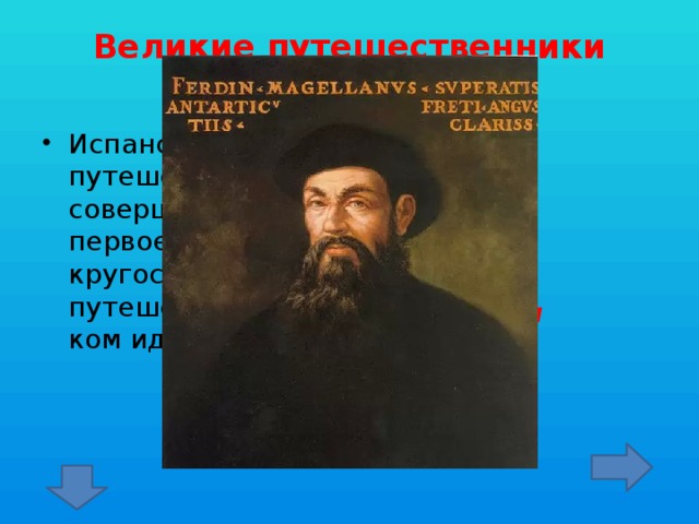 Великие путешественники   Испанский путешественник, совершивший первое кругосветное путешествие. О ком идет речь?  Фернан Магеллан