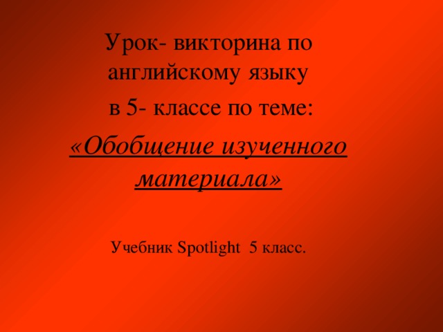 Урок- викторина по английскому языку  в 5- классе по теме : «Обобщение изученного материала»  Учебник Spotlight 5 класс .