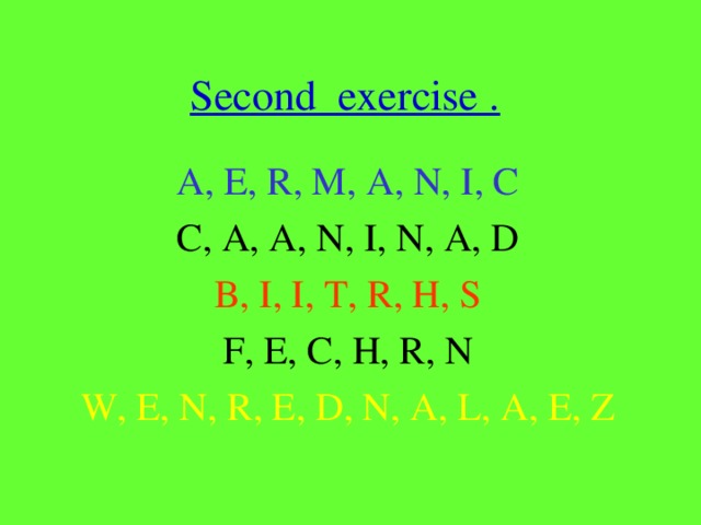 Second exercise .  A, E, R, M, A, N, I, C C, A, A, N, I, N, A, D B, I, I, T, R, H, S F, E, C, H, R, N W, E, N, R, E, D, N, A, L, A, E, Z