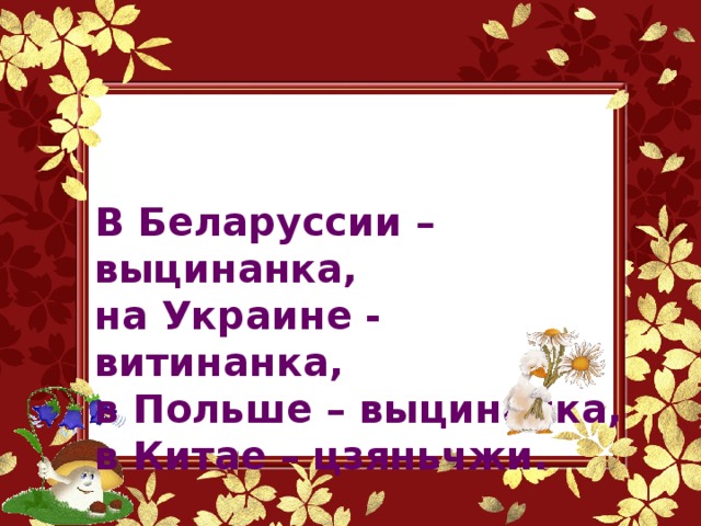 В Беларуссии – выцинанка, на Украине - витинанка, в Польше – выцинанка, в Китае – цзяньчжи.