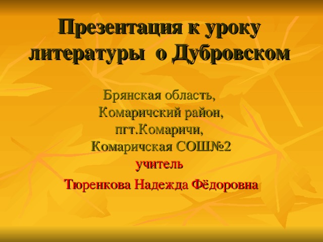 Презентация к уроку литературы  о Дубровском Брянская область,  Комаричский район, пгт.Комаричи,  Комаричская СОШ№2  учитель  Тюренкова Надежда Фёдоровна