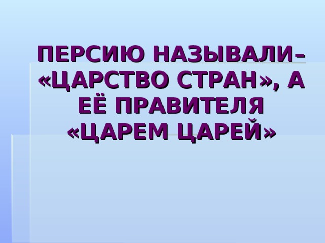 ПЕРСИЮ НАЗЫВАЛИ– «ЦАРСТВО СТРАН», А ЕЁ ПРАВИТЕЛЯ «ЦАРЕМ ЦАРЕЙ»