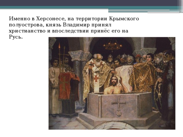 Именно в Херсонесе, на территории Крымского полуострова, князь Владимир принял христианство и впоследствии принёс его на Русь.