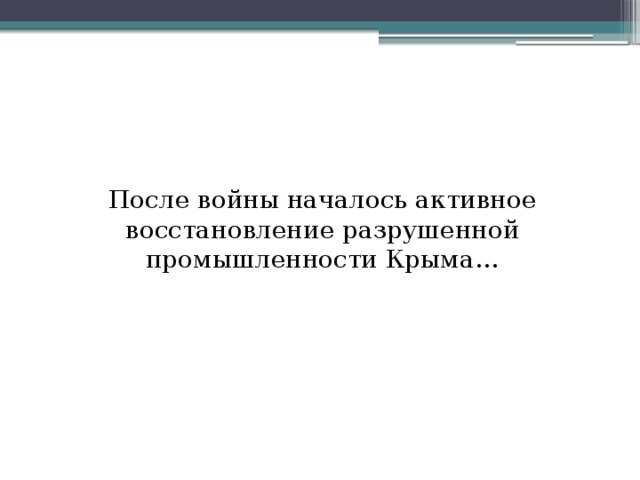 После войны началось активное восстановление разрушенной промышленности Крыма…