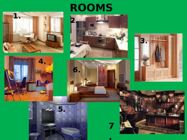 ROOMS 1. 2. 3. 4. 6. 5.  7 .