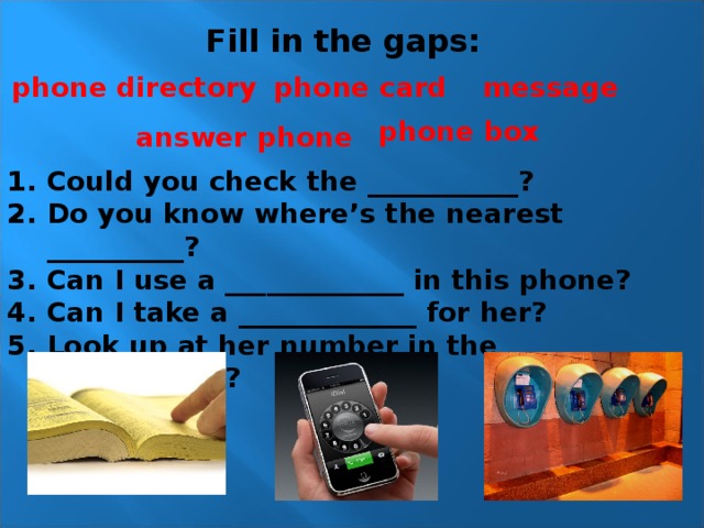 Fill in the gaps: phone directory phone card message phone box answer phone