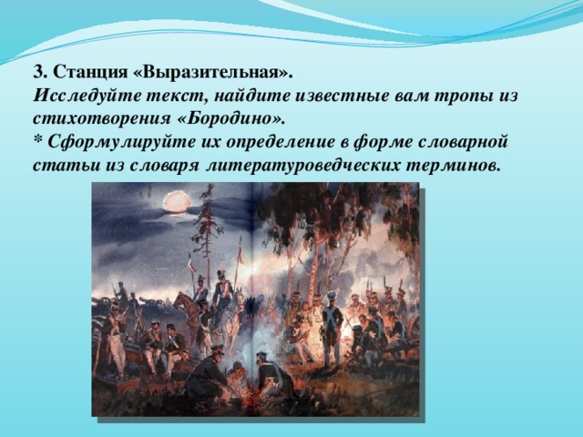 3. Станция «Выразительная». Исследуйте текст, найдите известные вам тропы из стихотворения «Бородино». * Сформулируйте их определение в форме словарной статьи из словаря литературоведческих терминов.