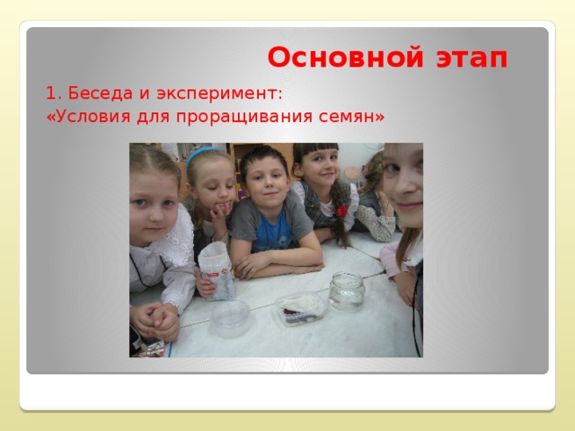 Основной этап 1. Беседа и эксперимент: «Условия для проращивания семян»