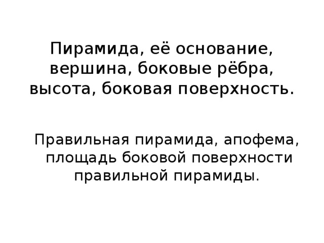 Пирамида, её основание, вершина, боковые рёбра, высота, боковая поверхность. Правильная пирамида, апофема, площадь боковой поверхности правильной пирамиды.