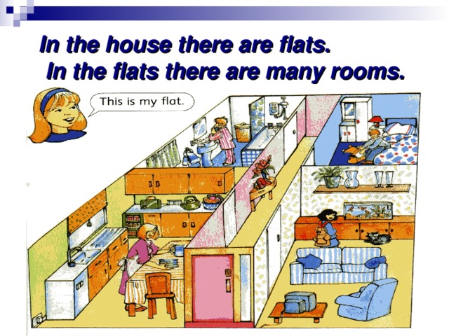 In the house there are flats. In the flats there are many rooms.