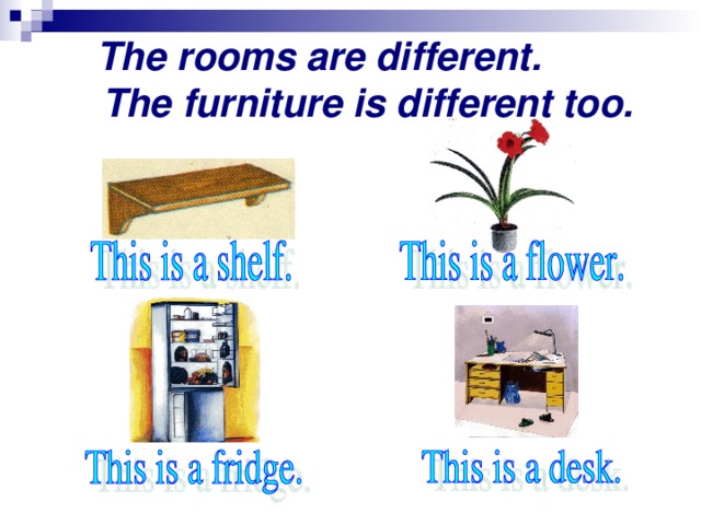 The rooms are different. The furniture is different too.
