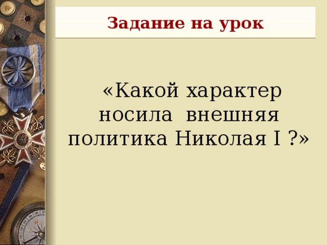 Задание на урок  «Какой характер носила внешняя политика Николая I ?»