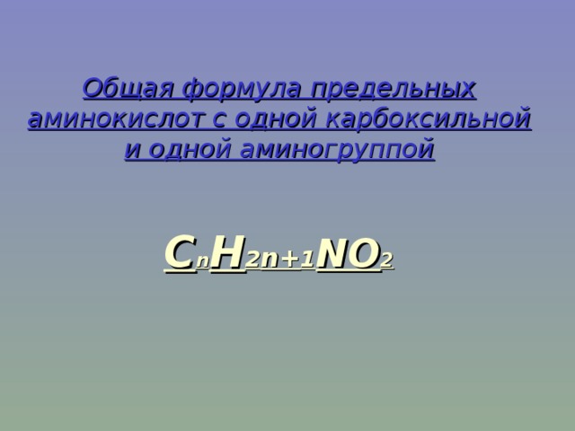 Общая формула предельных аминокислот с одной карбоксильной и одной аминогруппой    С n Н 2 n+ 1 NO 2