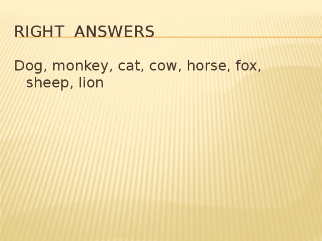 Right answers Dog, monkey, cat, cow, horse, fox, sheep, lion