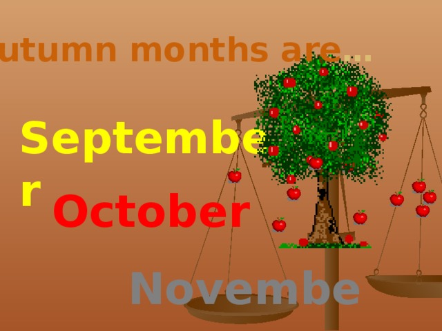 Autumn months are … September October November