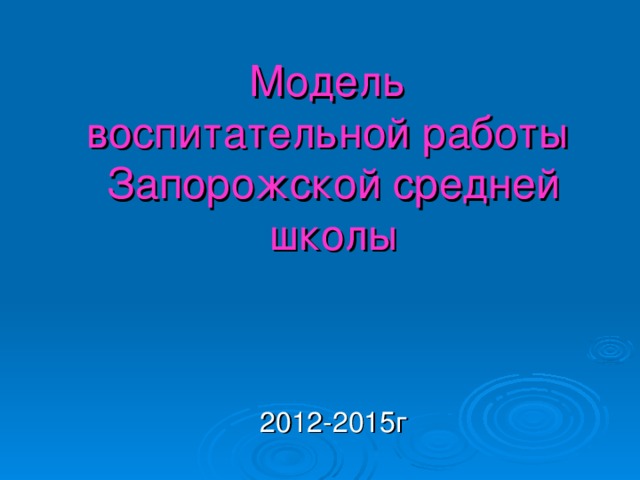 Модель  воспитательной работы  Запорожской средней школы 2012-2015г