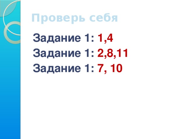 Проверь себя Задание 1: 1,4 Задание 1: 2,8,11 Задание 1: 7, 10