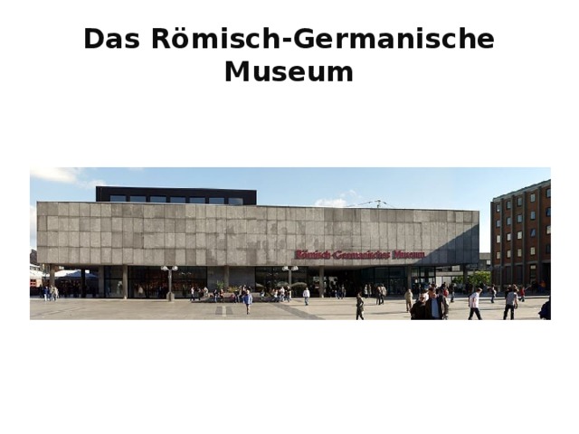 Das Römisch-Germanische Museum