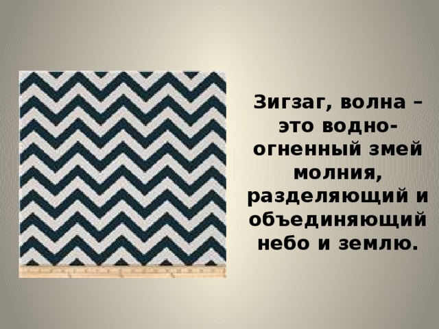 Зигзаг, волна – это водно-огненный змей молния, разделяющий и объединяющий небо и землю.