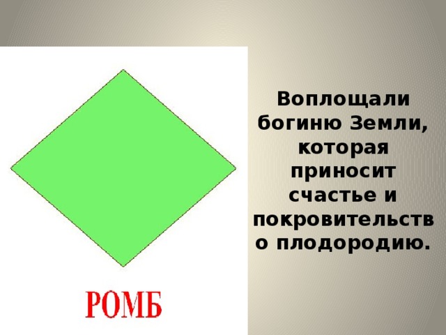 Воплощали богиню Земли, которая приносит счастье и покровительство плодородию.