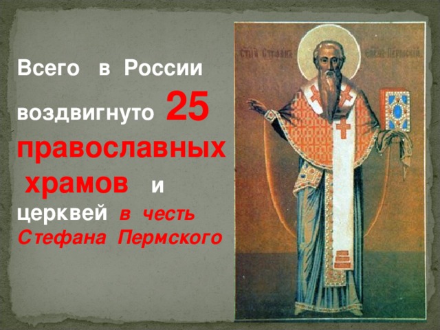 Всего в России воздвигнуто  25  православных храмов  и церквей  в честь Стефана Пермского