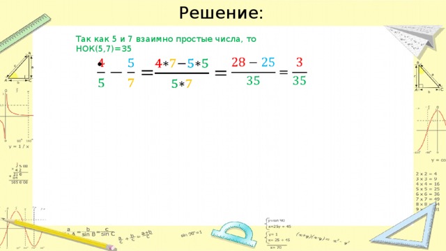 Решение: Так как 5 и 7 взаимно простые числа, то НОК(5,7)=35      