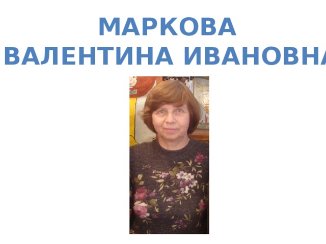 Маркова  Валентина Ивановна