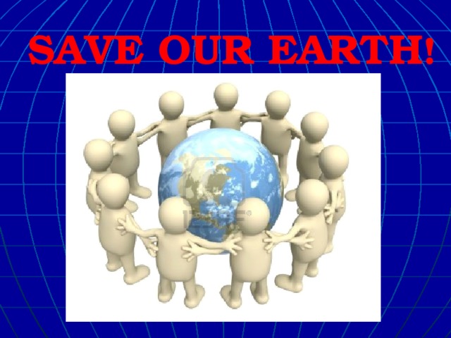 SAVE OUR EARTH !