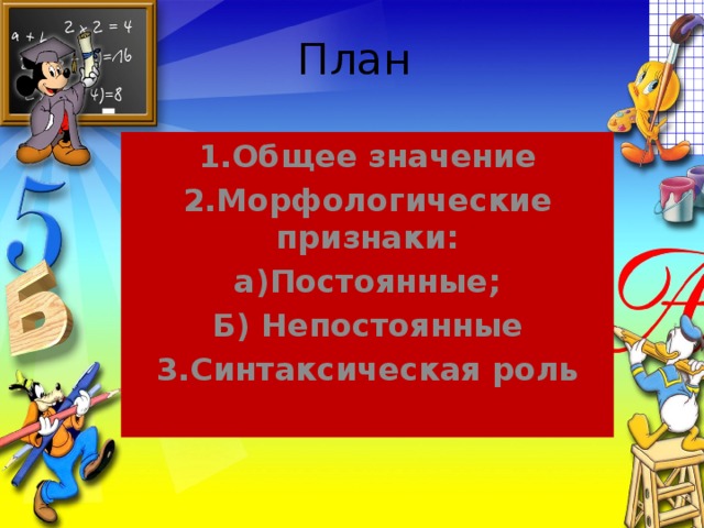 План 1.Общее значение 2.Морфологические признаки: а)Постоянные; Б) Непостоянные 3.Синтаксическая роль