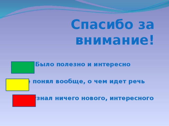 Спасибо за внимание! Было полезно и интересно  -Не понял вообще, о чем идет речь  - Не узнал ничего нового, интересного