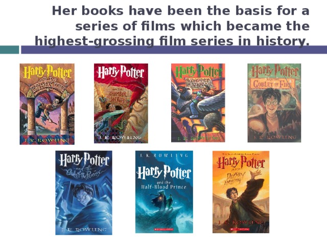 Her books have been the basis for a series of films which became the highest-grossing film series in history.