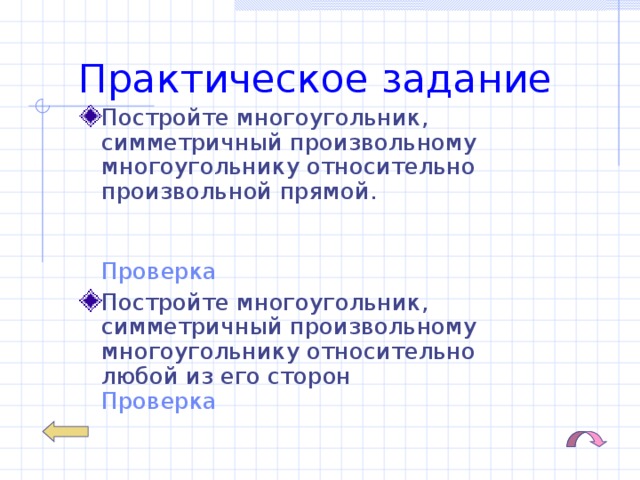 Практическое задание Постройте многоугольник, симметричный произвольному многоугольнику относительно произвольной прямой.  Проверка